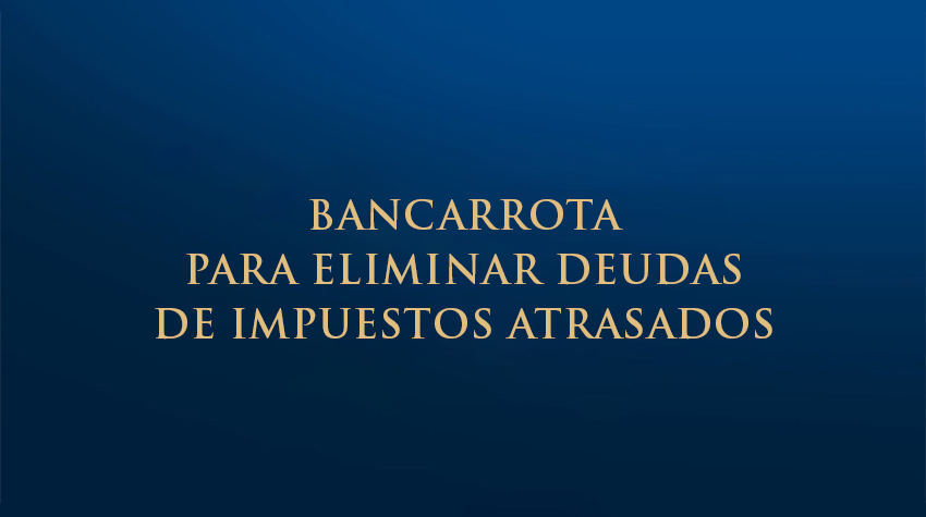 Bancarrota para eliminar deudas de impuestos atrasados