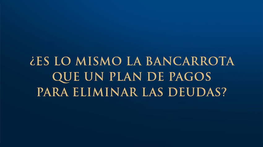 ¿Es lo mismo la bancarrota que un plan de pagos para eliminar las deudas?