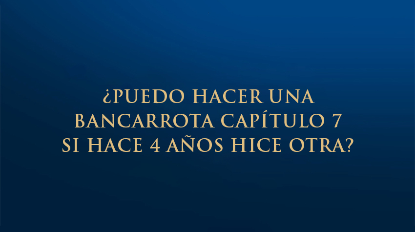 ¿Puedo hacer una bancarrota capítulo 7 si hace 4 años hice otra?