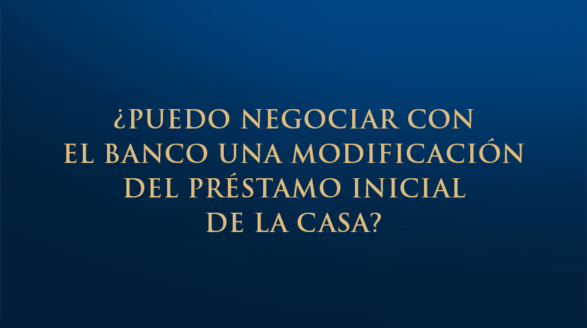 ¿Puedo negociar con el banco una modificación del préstamo inicial de la casa?